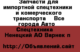 Запчасти для импортной спецтехники  и комерческого транспорта. - Все города Авто » Спецтехника   . Ненецкий АО,Варнек п.